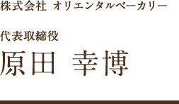 株式会社 オリエンタルベーカリー 代表取締役 原田 幸博